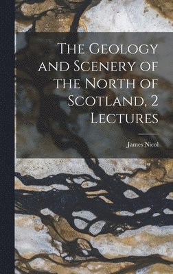 The Geology and Scenery of the North of Scotland, 2 Lectures 1