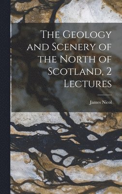Geology and Scenery of the North of Scotland, 2 Lectures