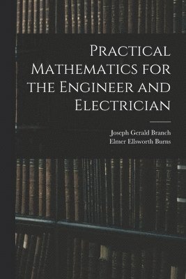 Practical Mathematics for the Engineer and Electrician