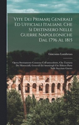 bokomslag Vite Dei Primarj Generali Ed Ufficiali Italiani, Che Si Distinsero Nelle Guerre Napoleoniche Dal 1796 Al 1815