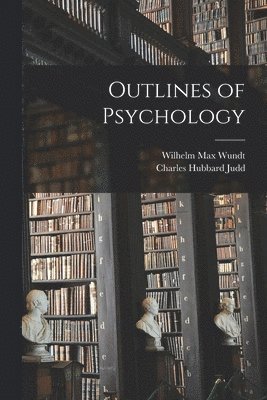 Wilhelm Max Wundt, Charles Hubbard Judd - Outlines of Psychology, Häftad