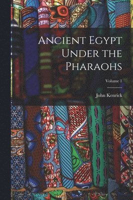 bokomslag Ancient Egypt Under the Pharaohs; Volume 1