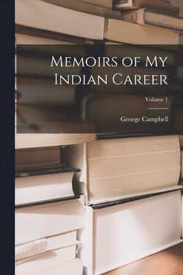 George Campbell - Memoirs of My Indian Career; Volume 1, Häftad