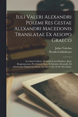 bokomslag Iuli Valeri Alexandri Polemi Res Gestae Alexandri Macedonis Translatae Ex Aesopo Graeco