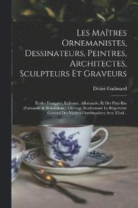 bokomslag Les Matres Ornemanistes, Dessinateurs, Peintres, Architectes, Sculpteurs Et Graveurs