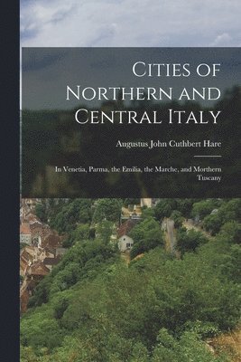 Augustus John Cuthbert Hare - Cities of Northern and Central Italy, Häftad
