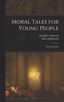 Maria Edgeworth, Alexander Anderson - Moral Tales for Young People, Inbunden