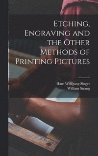 bokomslag Etching, Engraving and the Other Methods of Printing Pictures