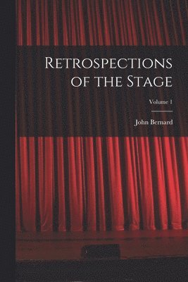 Retrospections of the Stage; Volume 1 1