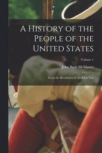 bokomslag A History of the People of the United States: From the Revolution to the Civil War; Volume 1