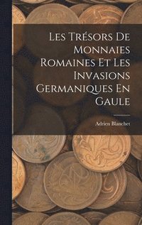 bokomslag Les Trsors De Monnaies Romaines Et Les Invasions Germaniques En Gaule