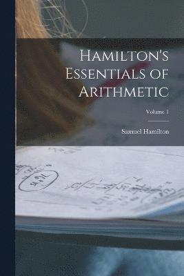 Hamilton's Essentials of Arithmetic; Volume 1