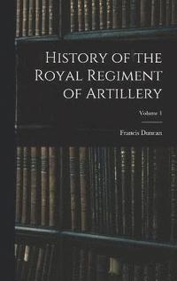 bokomslag History of the Royal Regiment of Artillery; Volume 1