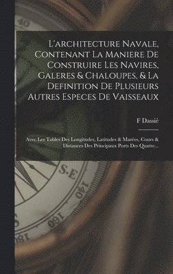 bokomslag L'architecture Navale, Contenant La Maniere De Construire Les Navires, Galeres & Chaloupes, & La Definition De Plusieurs Autres Especes De Vaisseaux