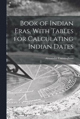 Alexander Cunningham - Book of Indian Eras, With Tables for Calculating Indian Dates, Häftad