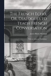 bokomslag The French Echo, Or, Dialogues to Teach French Conversation