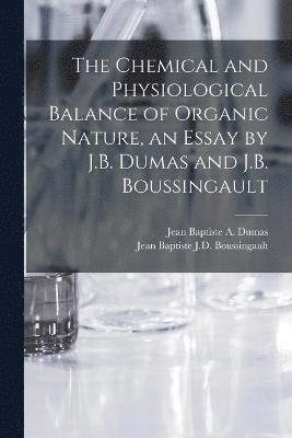 bokomslag The Chemical and Physiological Balance of Organic Nature, an Essay by J.B. Dumas and J.B. Boussingault