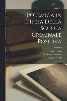 Enrico Ferri, Cesare Lombroso, Raffaele Garofalo - Polemica in Difesa Della Scuola Criminale Positiva, Häftad