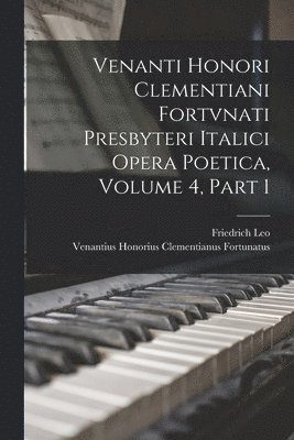 Venanti Honori Clementiani Fortvnati Presbyteri Italici Opera Poetica, Volume 4, part 1 1