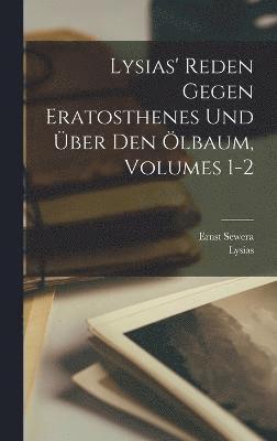 Lysias' Reden Gegen Eratosthenes Und ber Den lbaum, Volumes 1-2 1