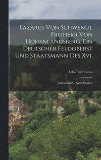 bokomslag Lazarus Von Schwendi, Freiherr Von Hohenlandsberg, Ein Deutscher Feldoberst Und Staatsmann Des Xvi.