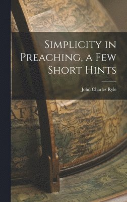 John Charles Ryle - Simplicity in Preaching, a Few Short Hints, Inbunden