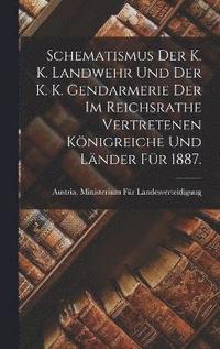 bokomslag Schematismus der K. K. Landwehr und der K. K. Gendarmerie der im reichsrathe vertretenen Knigreiche und Lnder fr 1887.