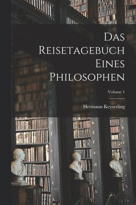 Reisetagebuch Eines Philosophen; Volume 1