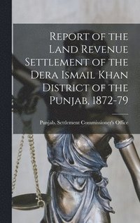 bokomslag Report of the Land Revenue Settlement of the Dera Ismail Khan District of the Punjab, 1872-79