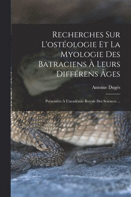 bokomslag Recherches Sur L'ostologie Et La Myologie Des Batraciens  Leurs Diffrens ges