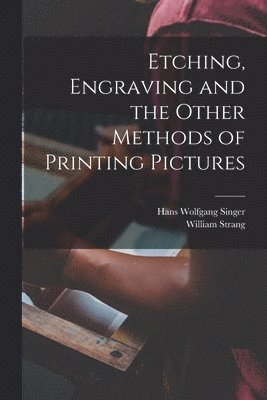 Hans Wolfgang Singer, William Strang - Etching, Engraving and the Other Methods of Printing Pictures, Häftad