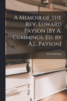 A Memoir of the Rev. Edward Payson [By A. Cummings. Ed. by A.L. Payson] 1