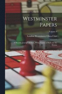 bokomslag Westminster Papers: A Monthly Journal of Chess, Whist, Games of Skill and the Drama; Volume 9