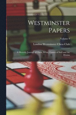 bokomslag Westminster Papers: A Monthly Journal of Chess, Whist, Games of Skill and the Drama; Volume 9