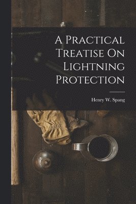 bokomslag A Practical Treatise On Lightning Protection