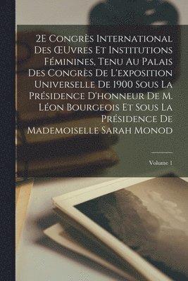 bokomslag 2E Congrès International Des OEuvres Et Institutions Féminines, Tenu Au Palais Des Congrès De L'exposition Universelle De 1900 Sous La Présidence D'honneur De M. Léon Bourgeois Et Sous La Présidenc...