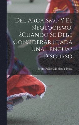 bokomslag Del Arcaismo Y El Neologismo. ¿cuando Se Debe Considerar Fijada Una Lengua? Discurso