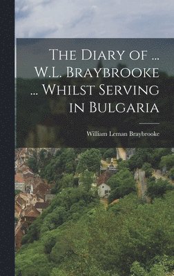 bokomslag Diary of ... W.L. Braybrooke ... Whilst Serving in Bulgaria