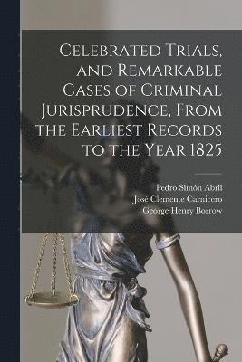 Celebrated Trials, and Remarkable Cases of Criminal Jurisprudence, From the Earliest Records to the Year 1825 1