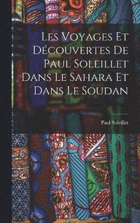 bokomslag Les Voyages Et Dcouvertes De Paul Soleillet Dans Le Sahara Et Dans Le Soudan