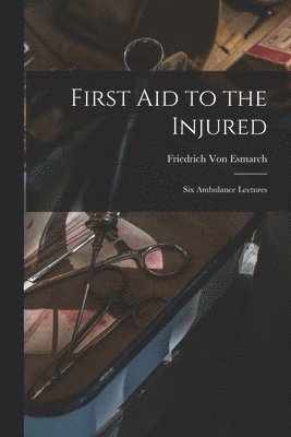 Friedrich Von Esmarch, Friedrich Von Esmarch - First Aid to the Injured, Häftad