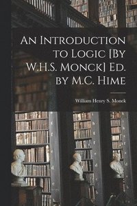 bokomslag An Introduction to Logic [By W.H.S. Monck] Ed. by M.C. Hime