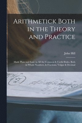 John Hill - Arithmetick Both in the Theory and Practice, Häftad