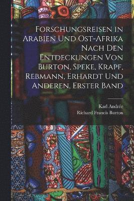Forschungsreisen in Arabien Und Ost-Afrika Nach Den Entdeckungen Von Burton, Speke, Krapf, Rebmann, Erhardt Und Anderen, Erster Band 1