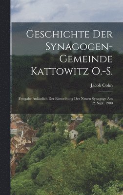 Jacob Cohn - Geschichte Der Synagogen-Gemeinde Kattowitz O.-S., Inbunden