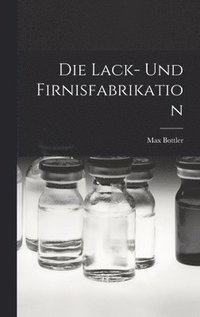 bokomslag Die Lack- Und Firnisfabrikation