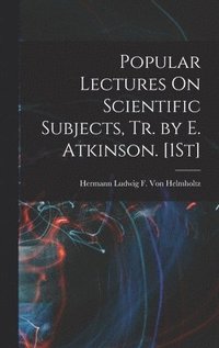 bokomslag Popular Lectures On Scientific Subjects, Tr. by E. Atkinson. [1St]