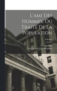 bokomslag L'ami Des Hommes, Ou Trait De La Population; Volume 6