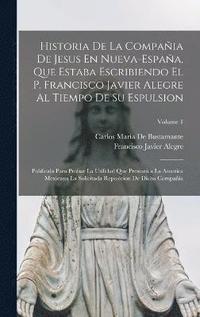 bokomslag Historia De La Compaia De Jesus En Nueva-Espaa, Que Estaba Escribiendo El P. Francisco Javier Alegre Al Tiempo De Su Espulsion