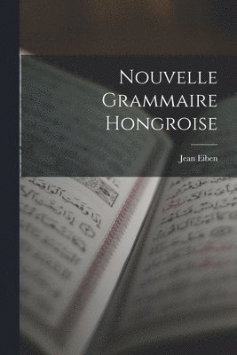 Nouvelle Grammaire Hongroise 1